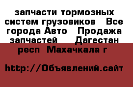 запчасти тормозных систем грузовиков - Все города Авто » Продажа запчастей   . Дагестан респ.,Махачкала г.